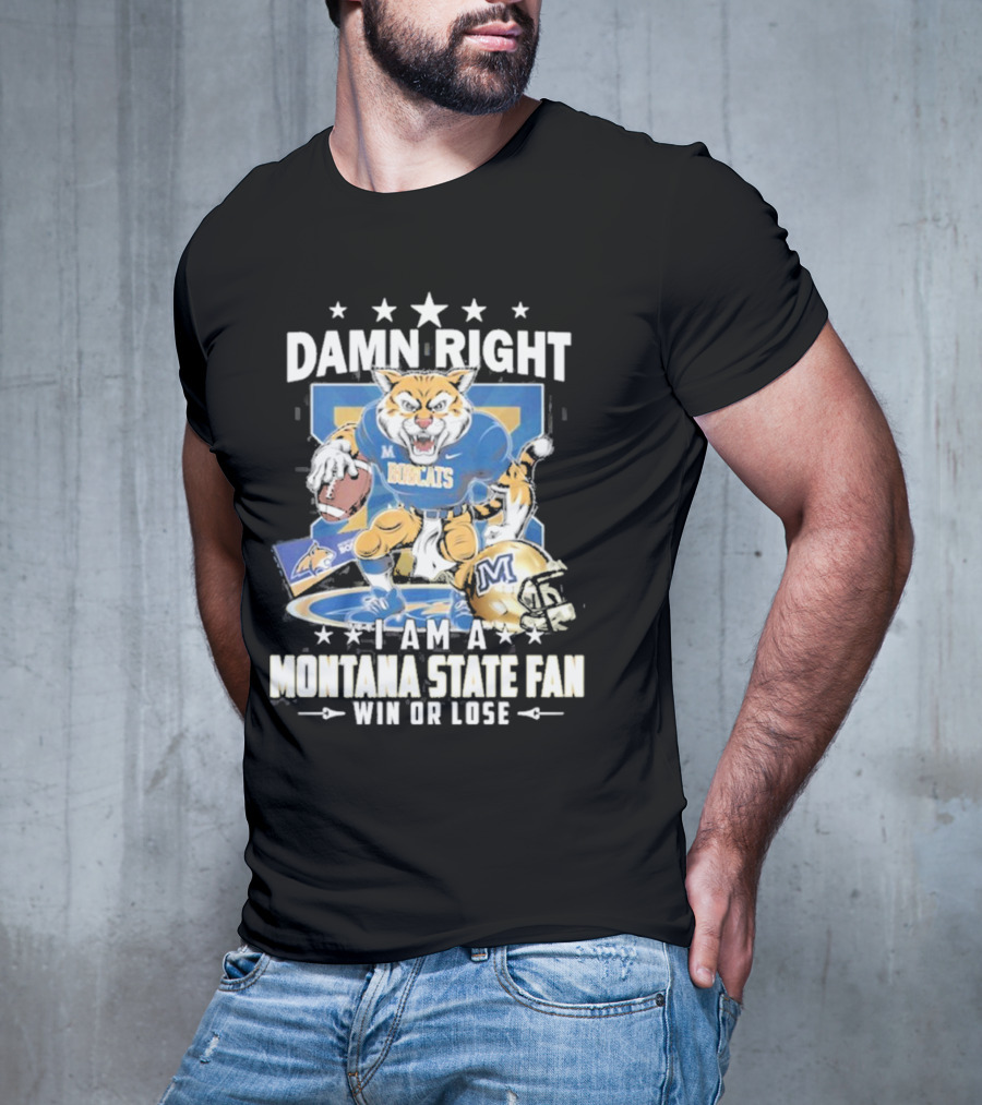 Damn Right I Am A Montana State Fan Bobcats Win Or Lose T-Shirt