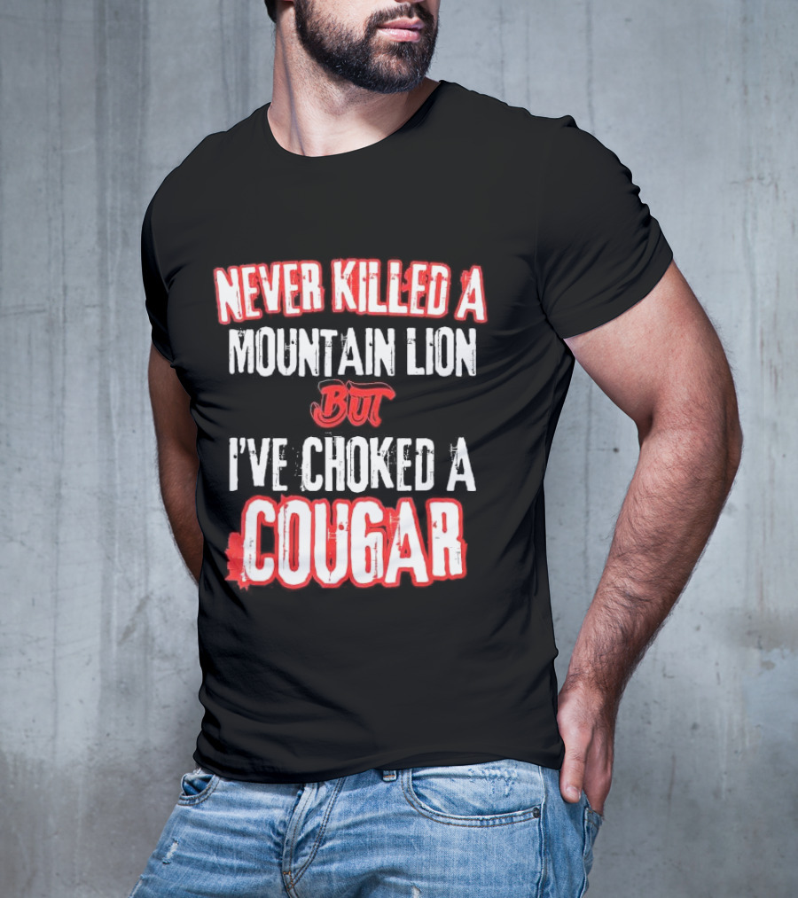 Never Killed A Mountain Lion But I've Choked A Cougar T-Shirt