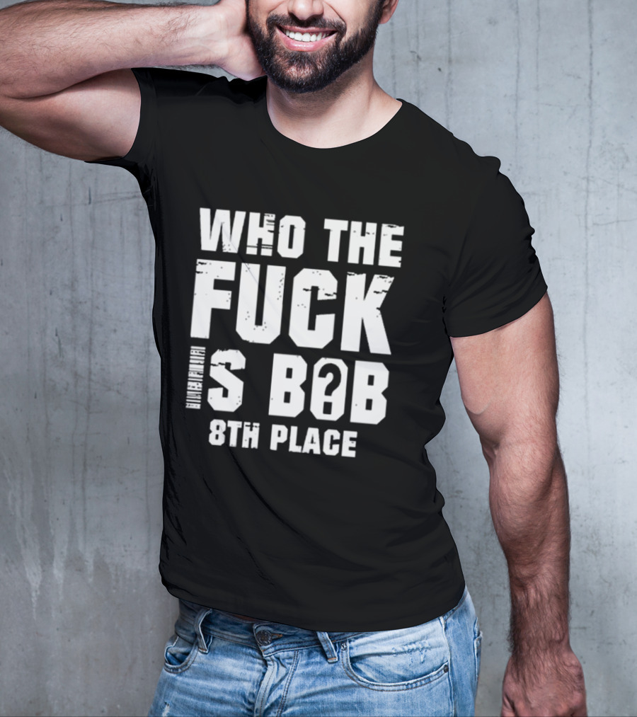 Nick Walker39 Who The Fuck Is Bob 8th Place T-Shirt