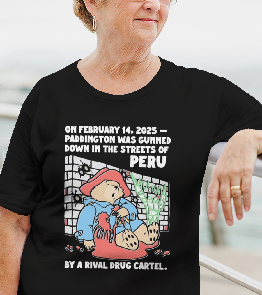 On February 14 2025 Paddington Was Gunned Down In The Streets Of Peru By A Rival Drug Cartel T-Shirt