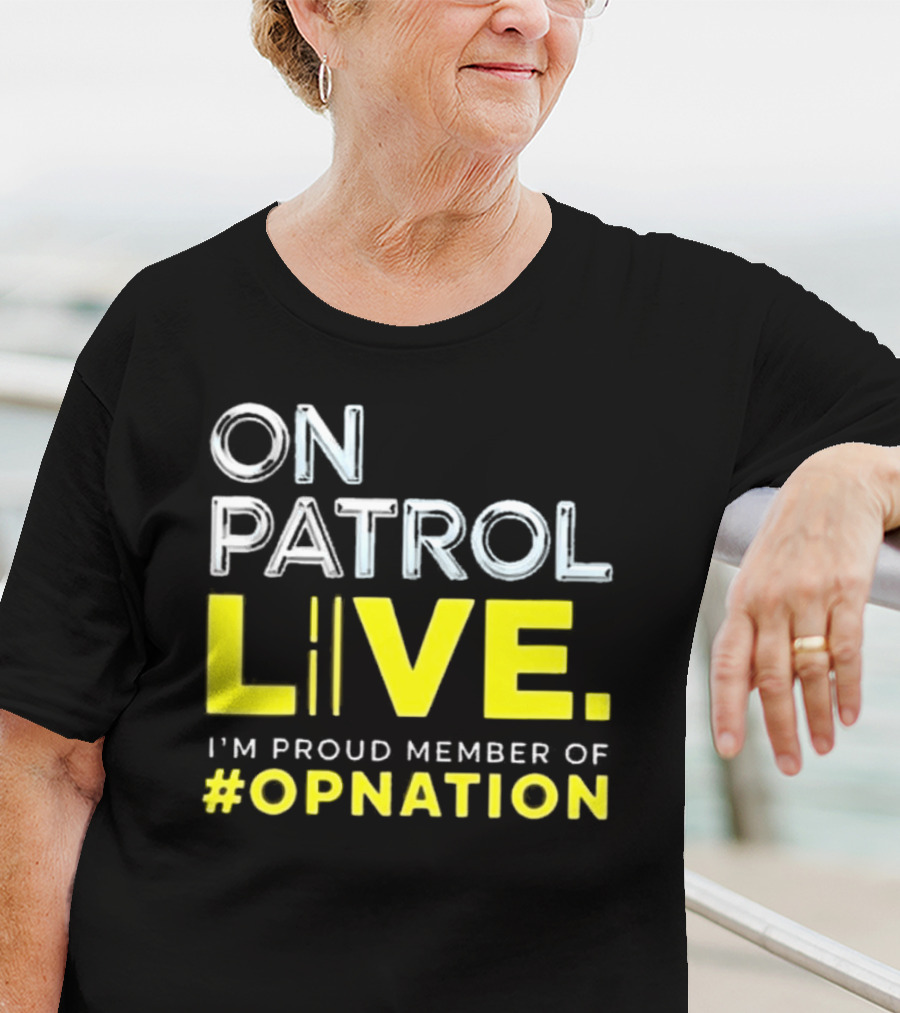 On Patrol Live Proud Member Of #Opnation T-Shirt