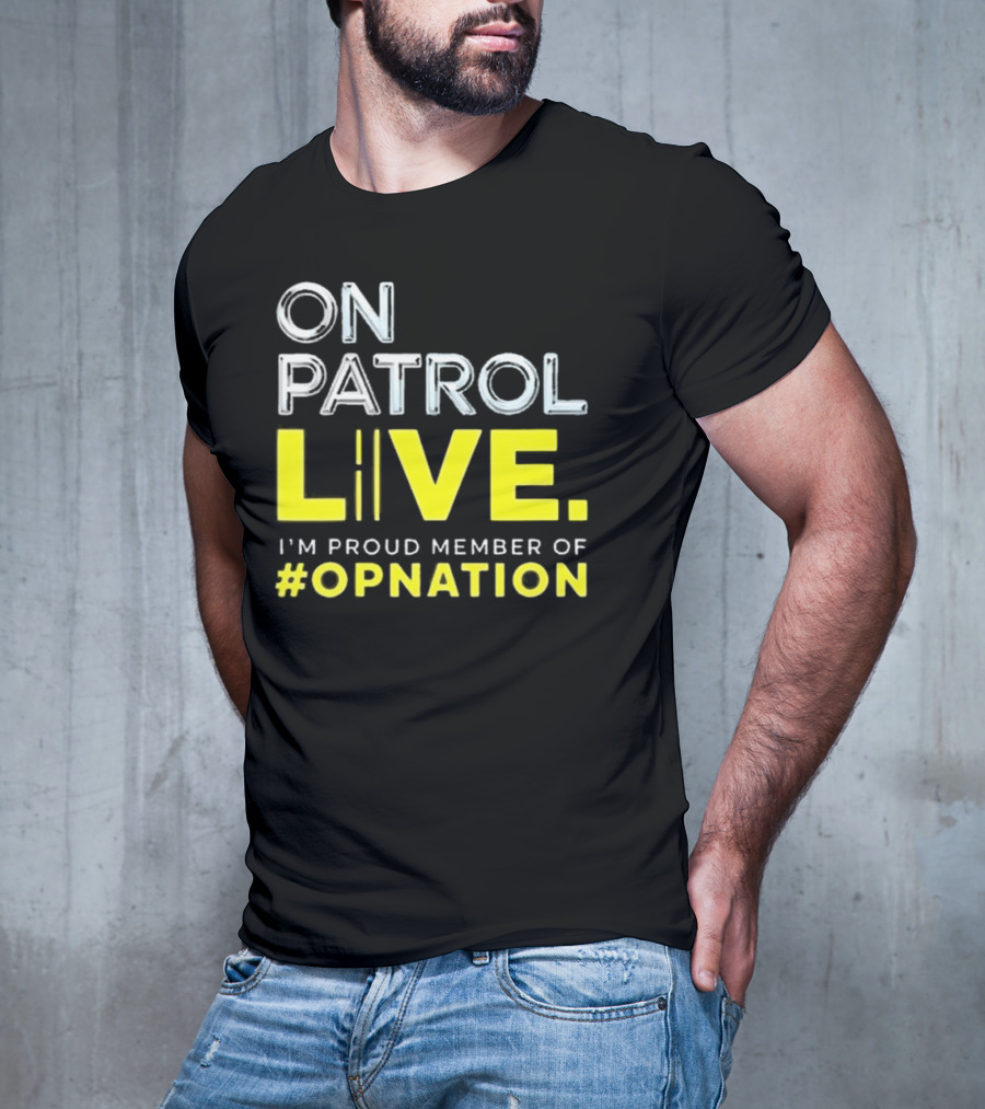 On Patrol Live Proud Member Of #Opnation T-Shirt