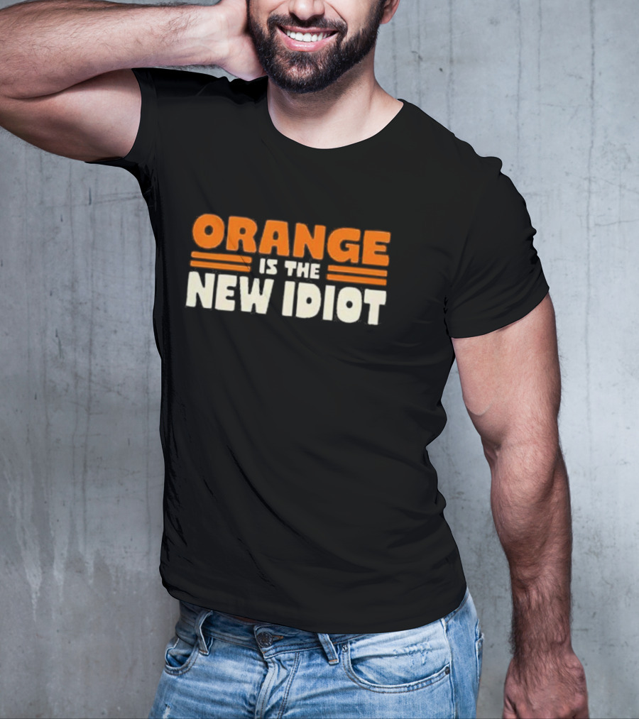 Orange Is The New Idiot T-Shirt