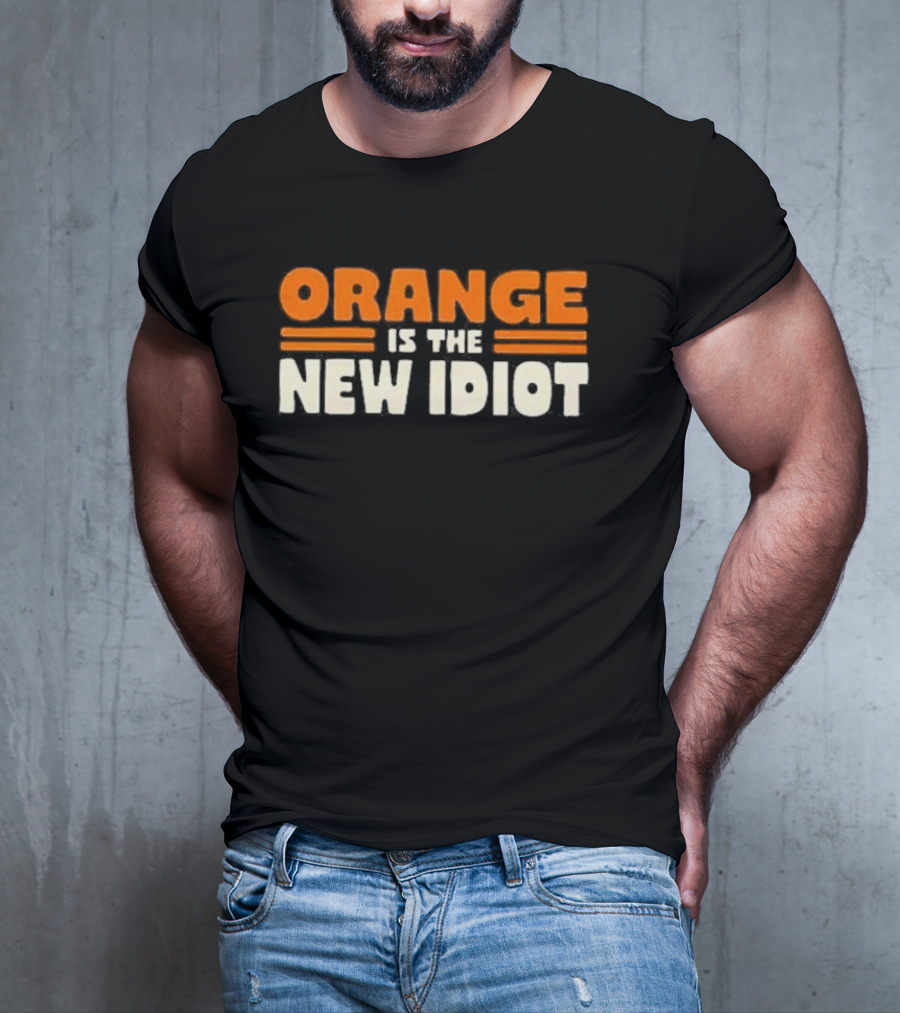 Orange Is The New Idiot T-Shirt