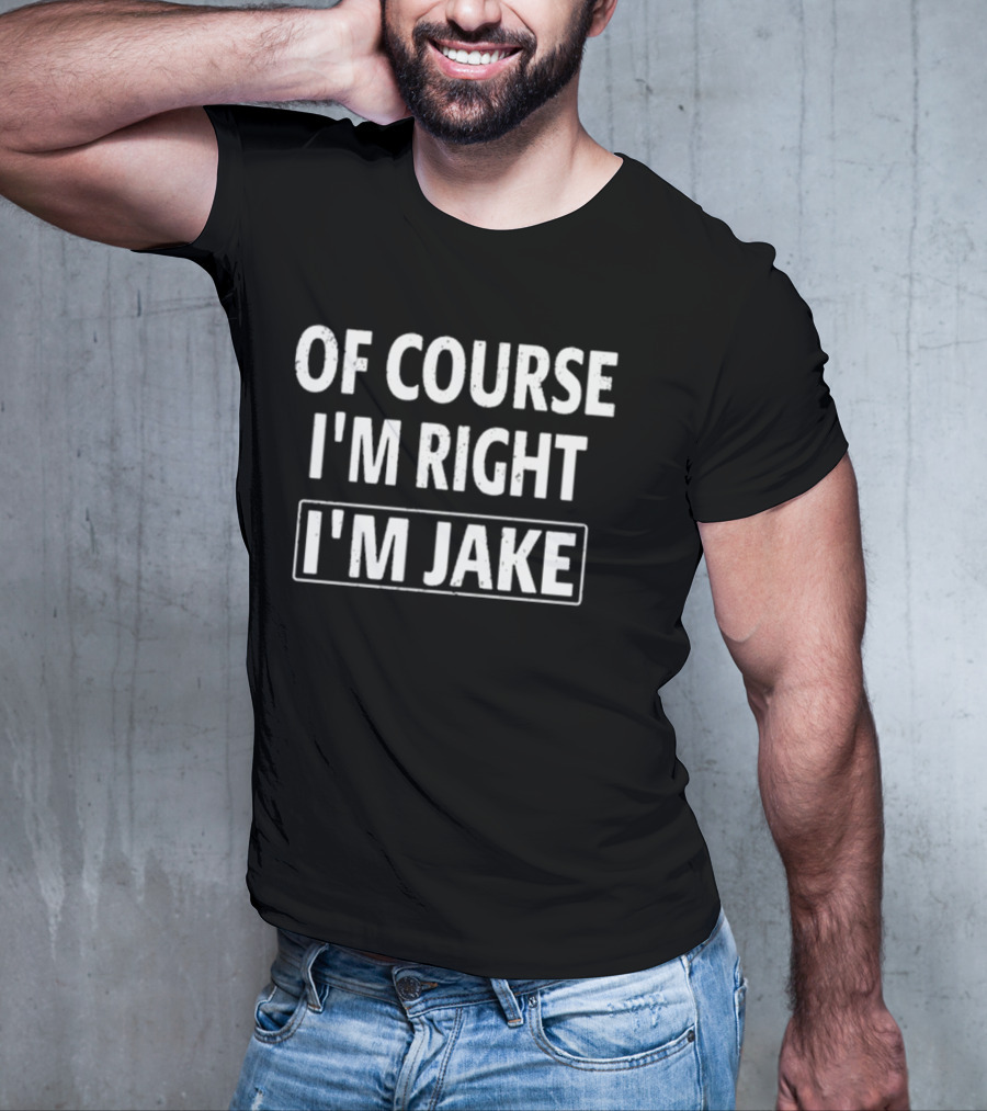 Passthatpuss Wearing Of Course I’m Right I’m Jake T-Shirt