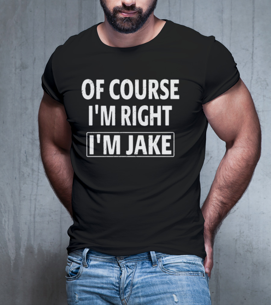Passthatpuss Wearing Of Course I’m Right I’m Jake T-Shirt
