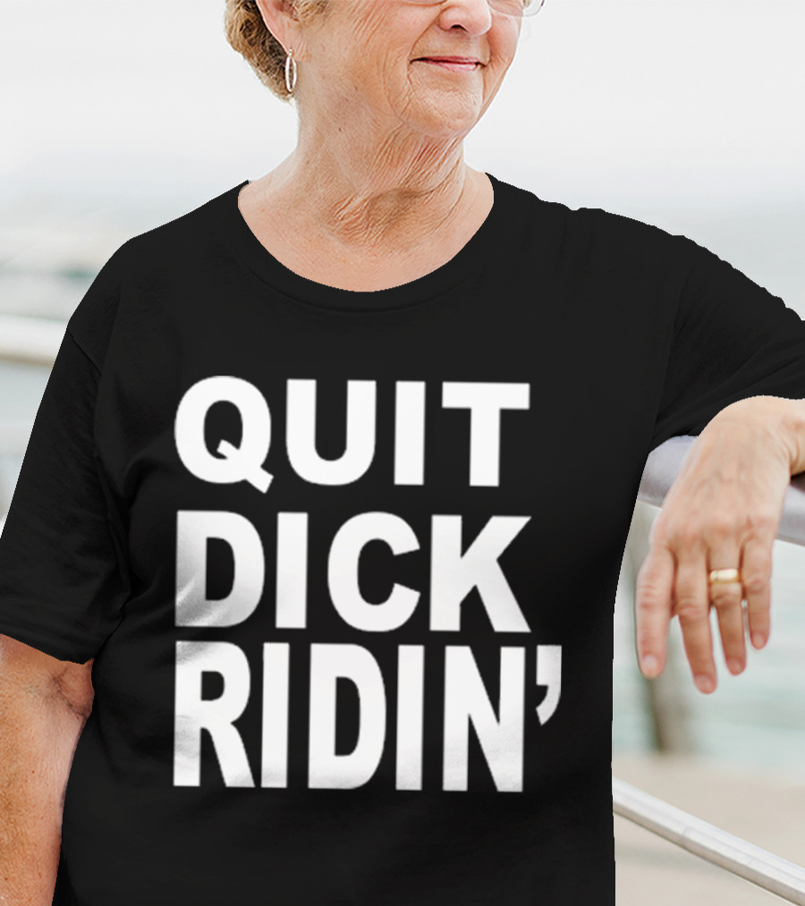 QUIT DICK RIDIN' T-Shirt