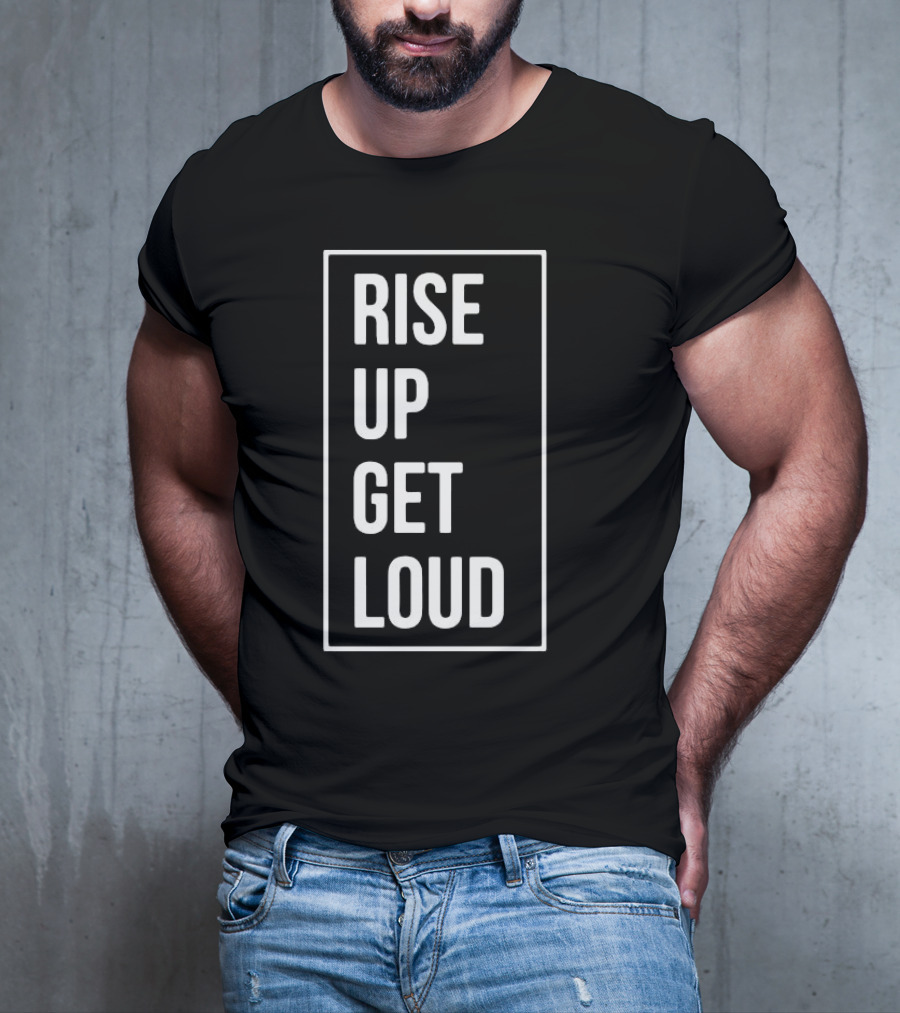 RISE UP GET LOUD Bold Motivational Slogan T-Shirt