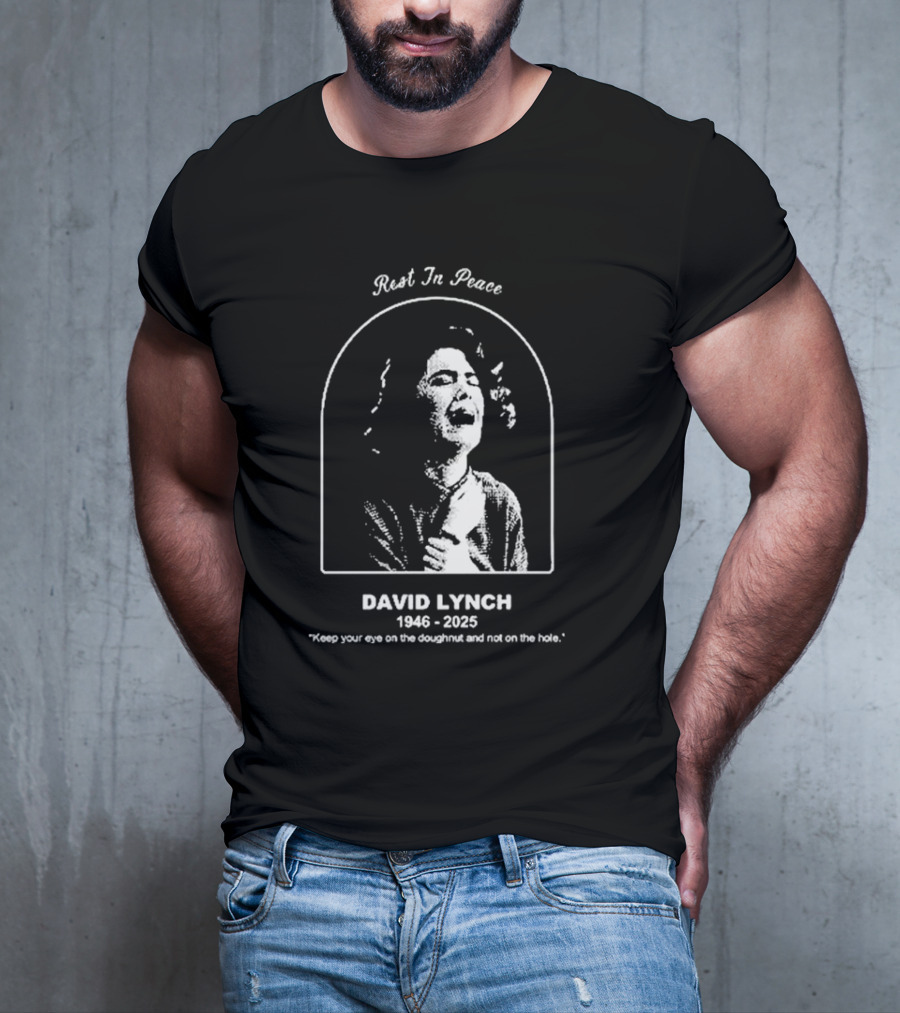 Rest In Peace David Lynch 1946 2025 Keep Your Eye On The Doughnut And Not On The Hole T-Shirt
