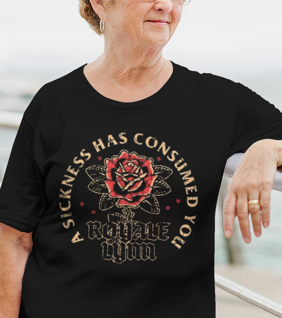 A Sickness Has Consumed You Royale Lynn Red Rose T-Shirt