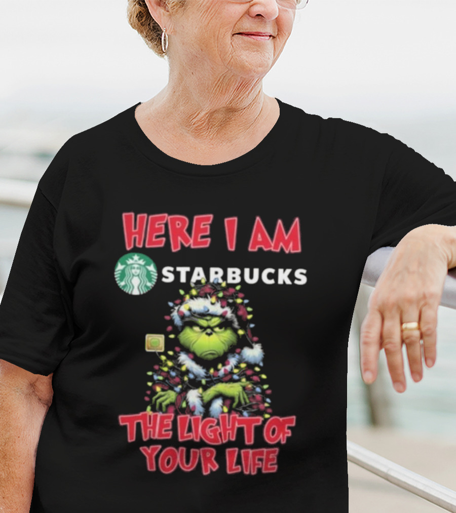 Here I Am Starbucks Grinch The Light Of Your Life Christmas T-Shirt