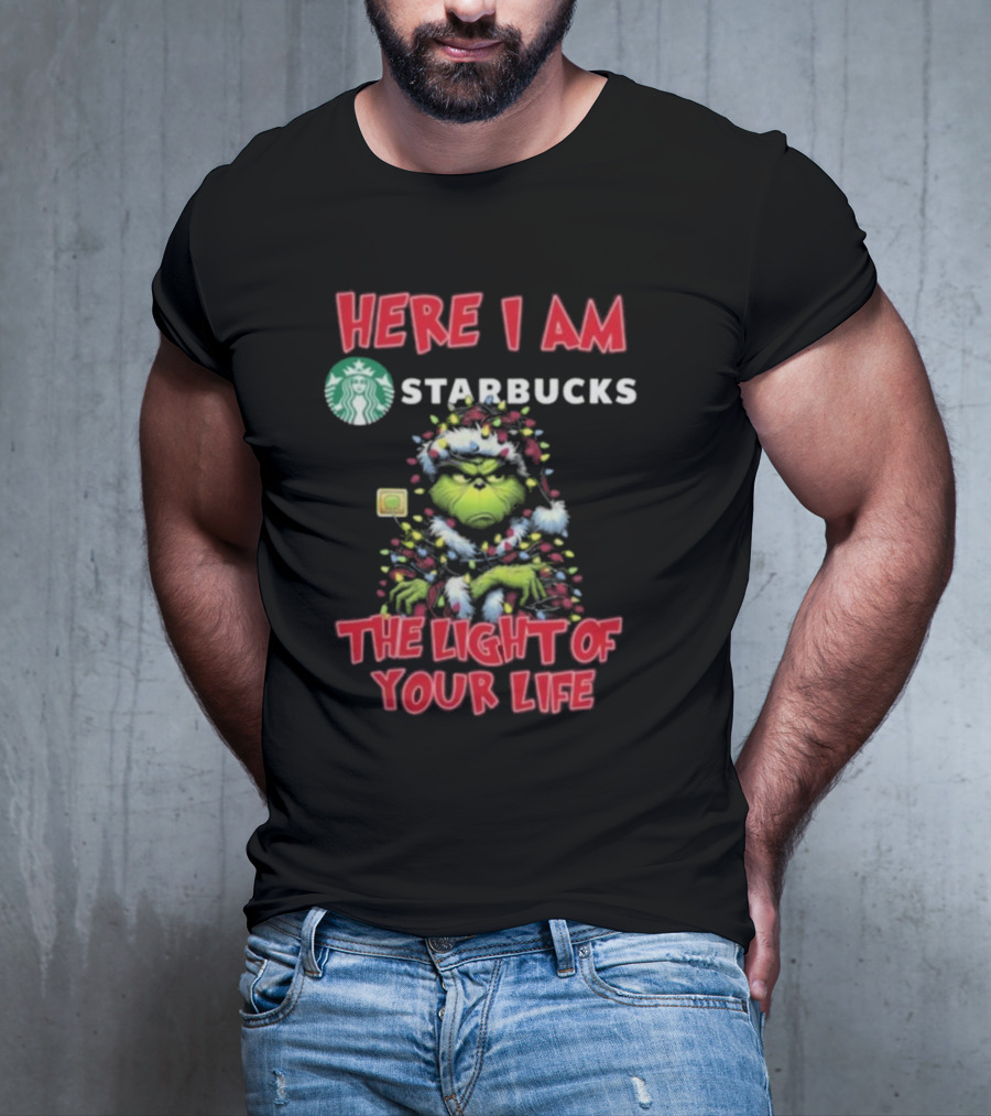 Here I Am Starbucks Grinch The Light Of Your Life Christmas T-Shirt