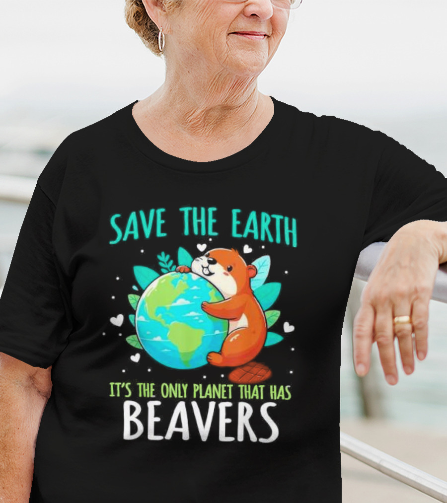 Save The Earth It’s The Only Planet That Has Beavers T-Shirt