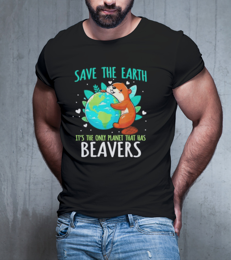 Save The Earth It’s The Only Planet That Has Beavers T-Shirt