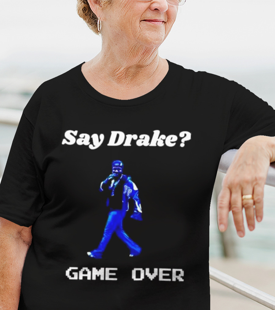 Say Drake Game Over Kendrick Lamar Halftime Show T-Shirt