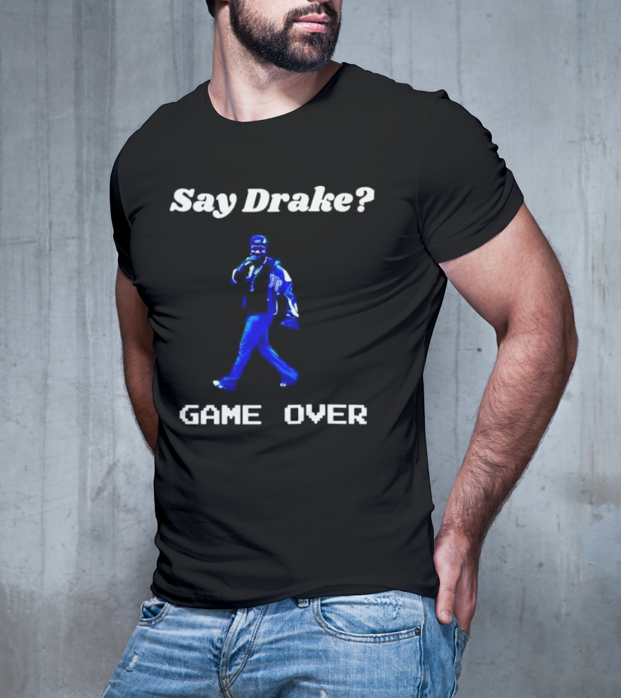 Say Drake Game Over Kendrick Lamar Halftime Show T-Shirt