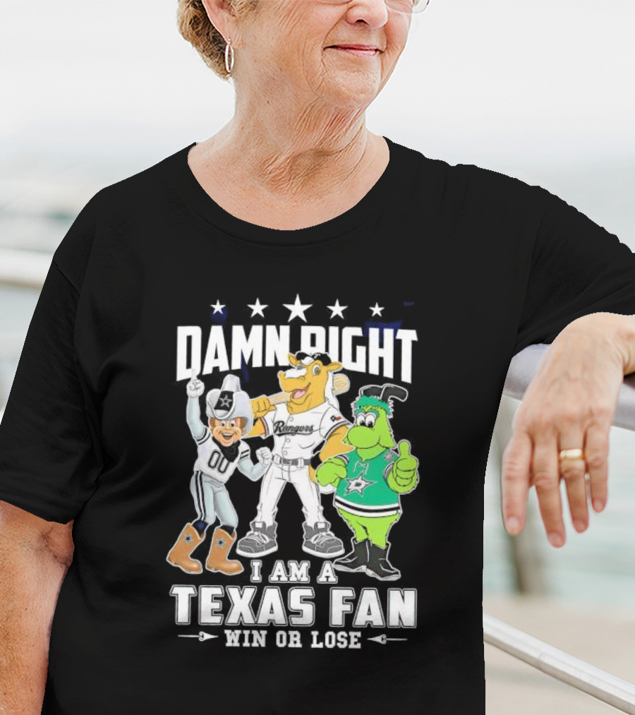Damn Right I Am A Texas Fan Win Or Lose With Cowboys Rangers Stars Mascots T-Shirt