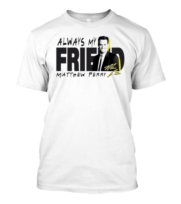 Always My Friend Matthew Perry Signature T-Shirt