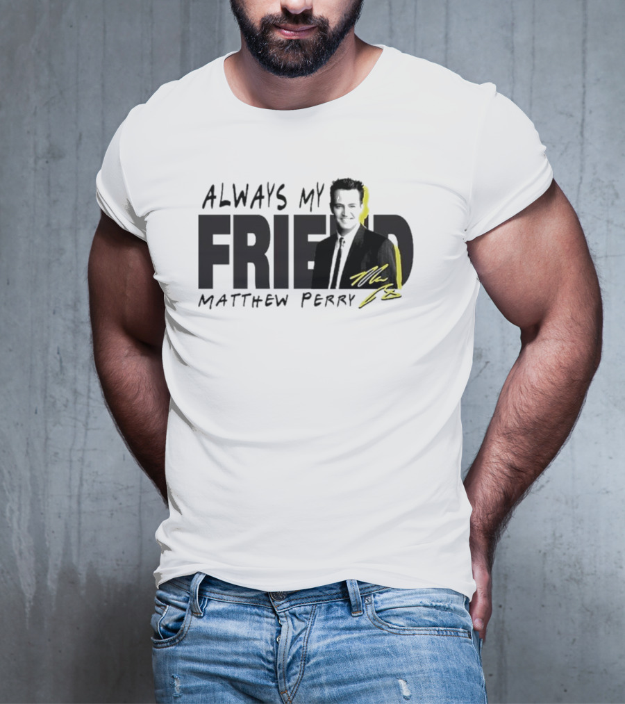Always My Friend Matthew Perry Signature T-Shirt