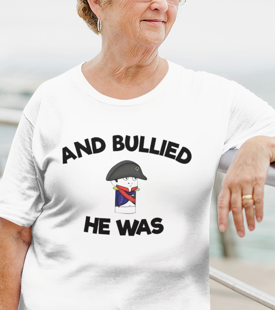 And Bullied He Was Napoleon-Inspired Humorous T-Shirt