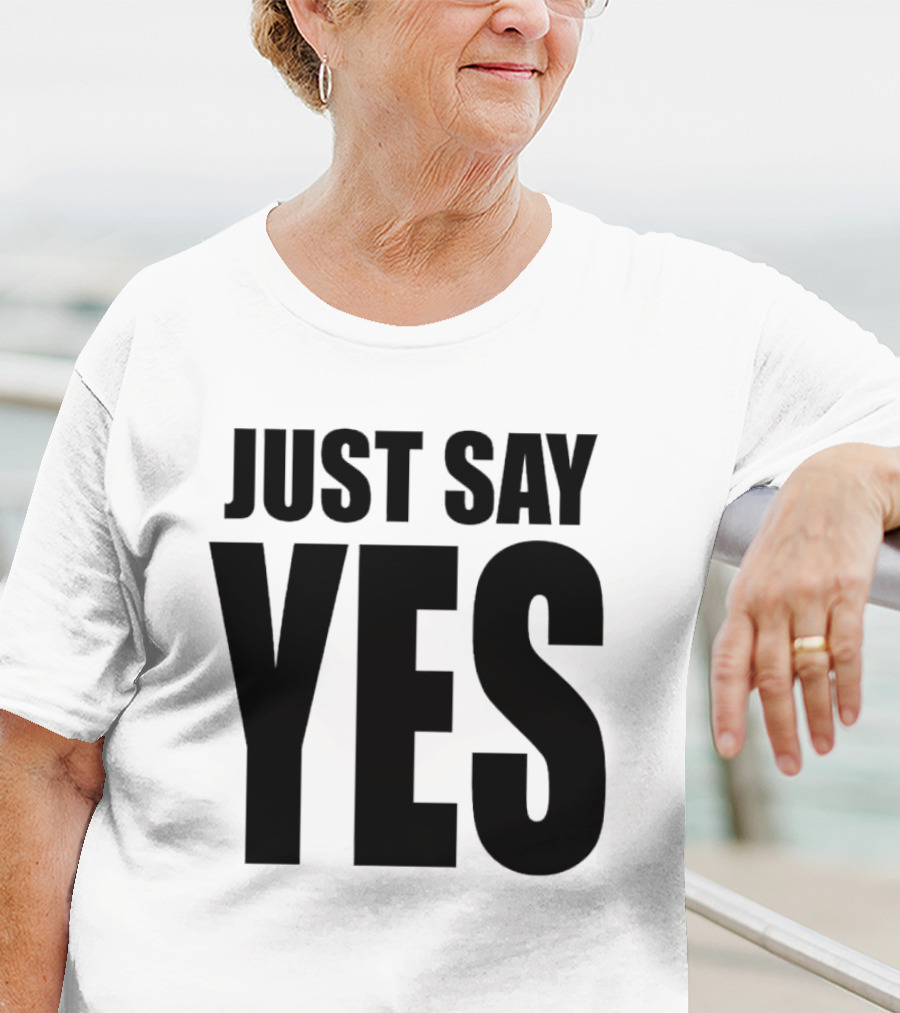 JUST SAY YES T-Shirt