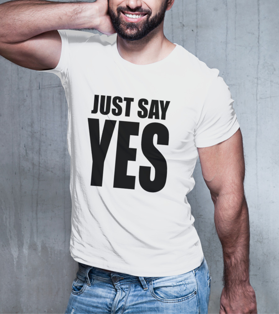 JUST SAY YES T-Shirt
