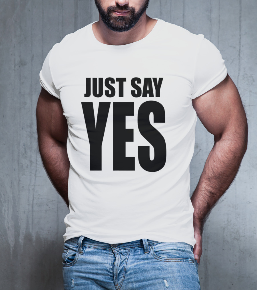 JUST SAY YES T-Shirt