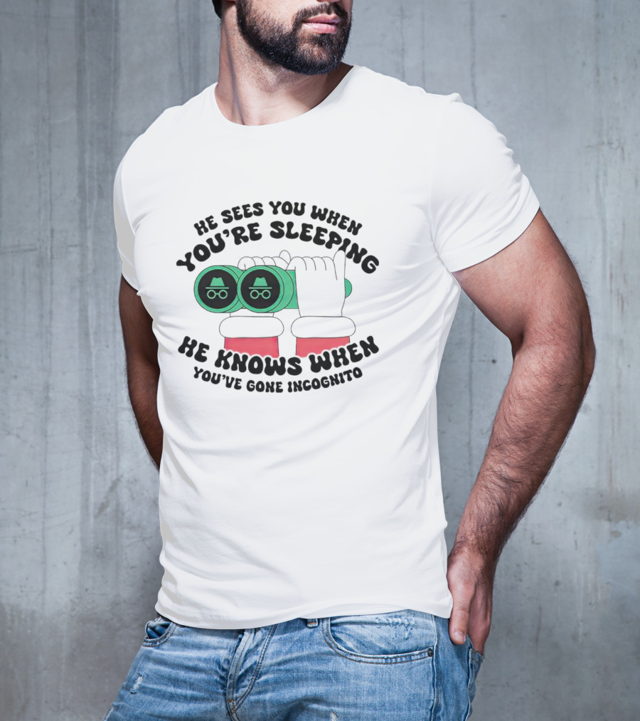 He Sees You When You're Sleeping He Knows When You've Gone Incognito T-Shirt