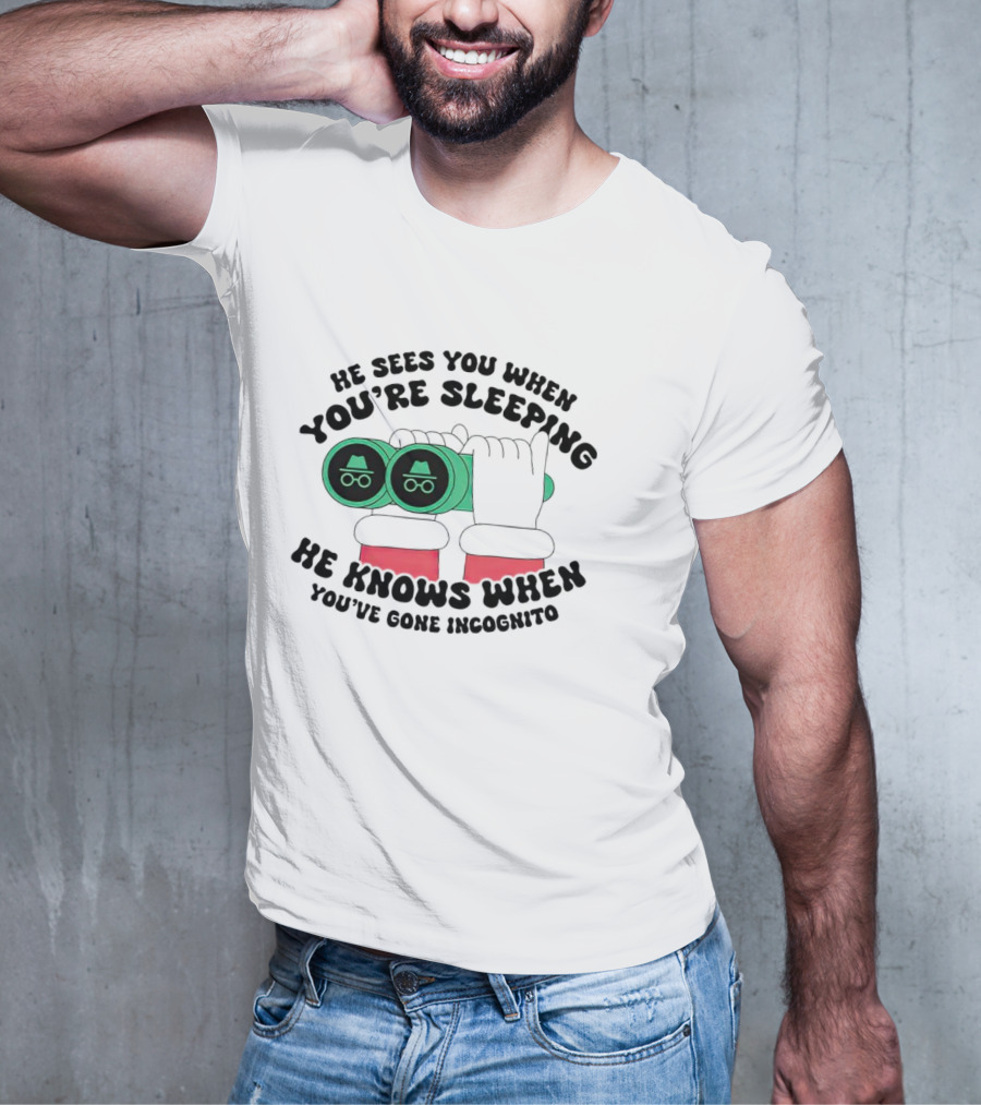 He Sees You When You're Sleeping He Knows When You've Gone Incognito T-Shirt