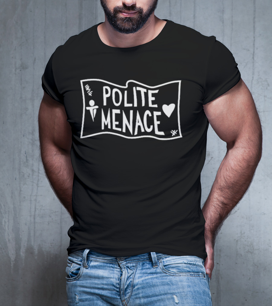 Polite Menace With Stylized Text And Heart T-Shirt