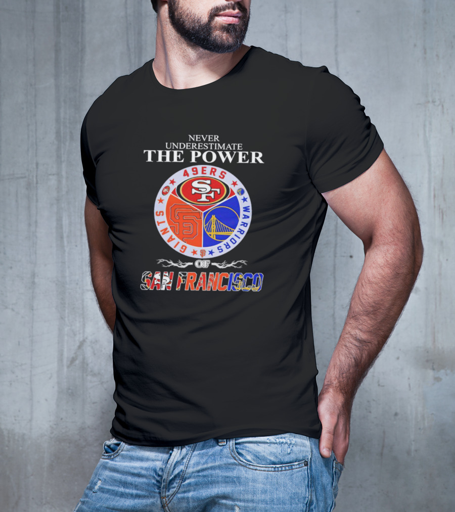 Never Underestimate The Power Of San Francisco 49ers Giants Warriors T-Shirt