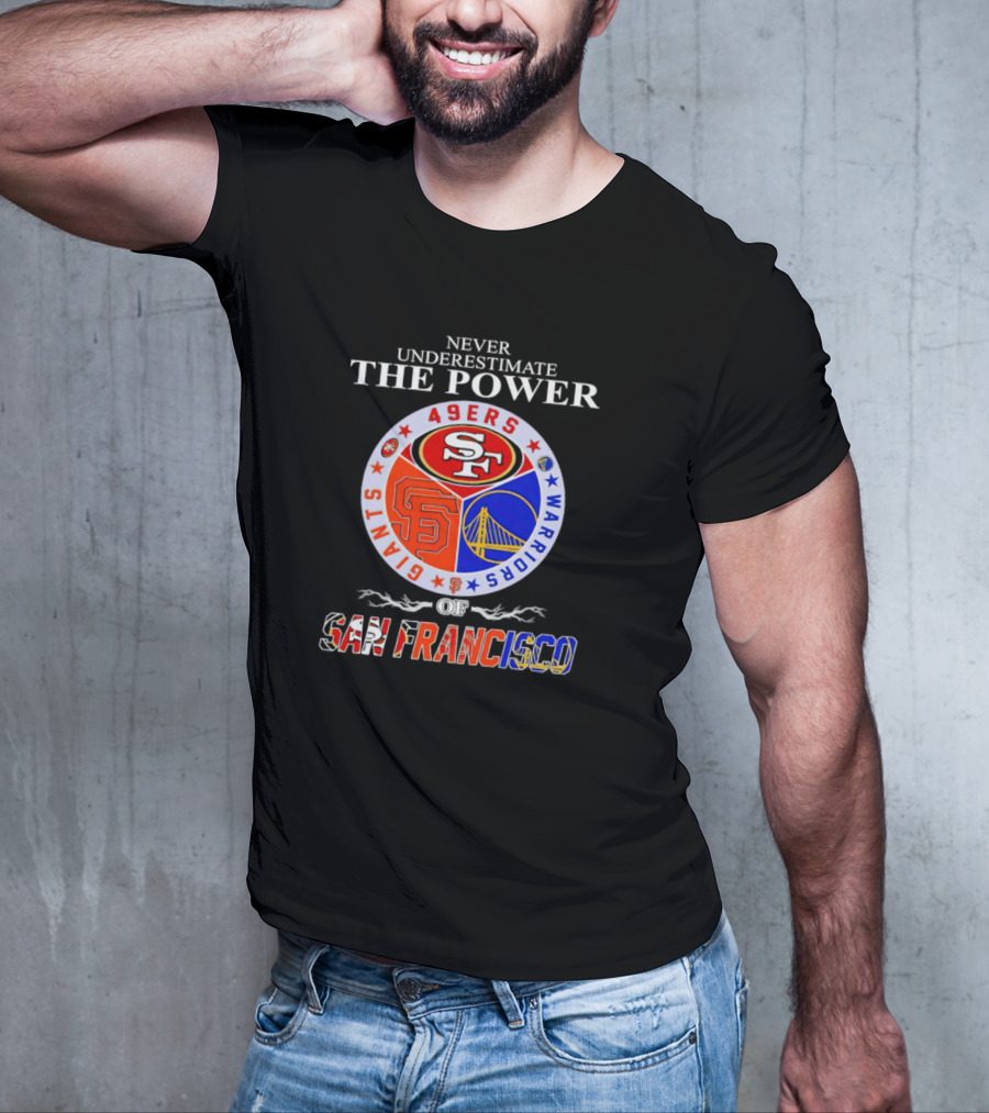 Never Underestimate The Power Of San Francisco 49ers Giants Warriors T-Shirt