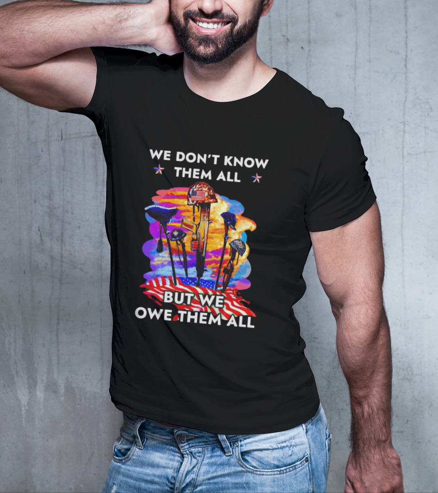 We Don’t Know Them All But We Owe Them All Patriotic Tribute American Flag Helmets And Crosses T-Shirt