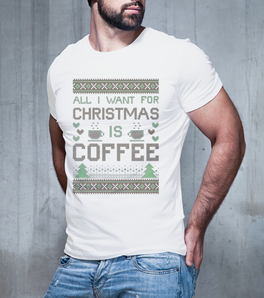 All I Want For Christmas Is Coffee Ugly T-Shirt