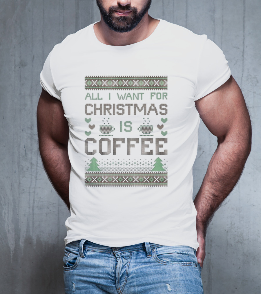 All I Want For Christmas Is Coffee Ugly T-Shirt