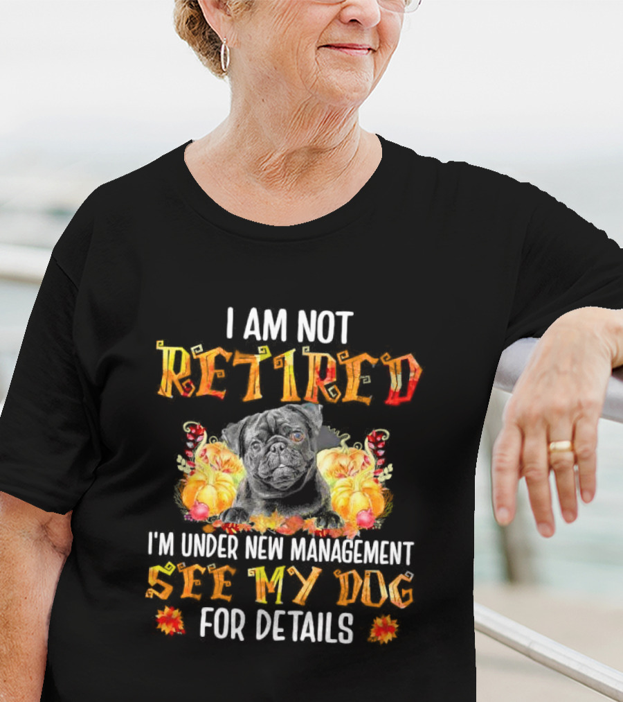 I Am Not Retired I'm Under New Management See My Dog For Details Thanksgiving Pumpkin Bulldog T-Shirt