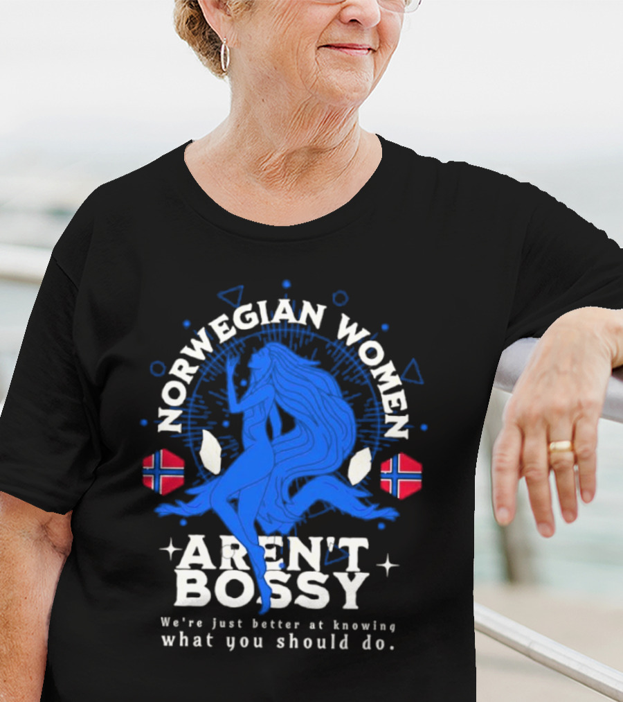 Norwegian Women Aren’t Bossy We’re Just Better At Knowing What You Should Do T-Shirt