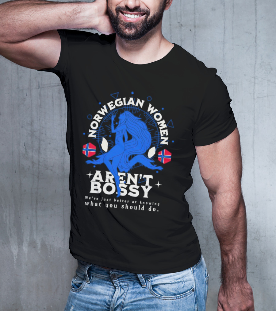 Norwegian Women Aren’t Bossy We’re Just Better At Knowing What You Should Do T-Shirt