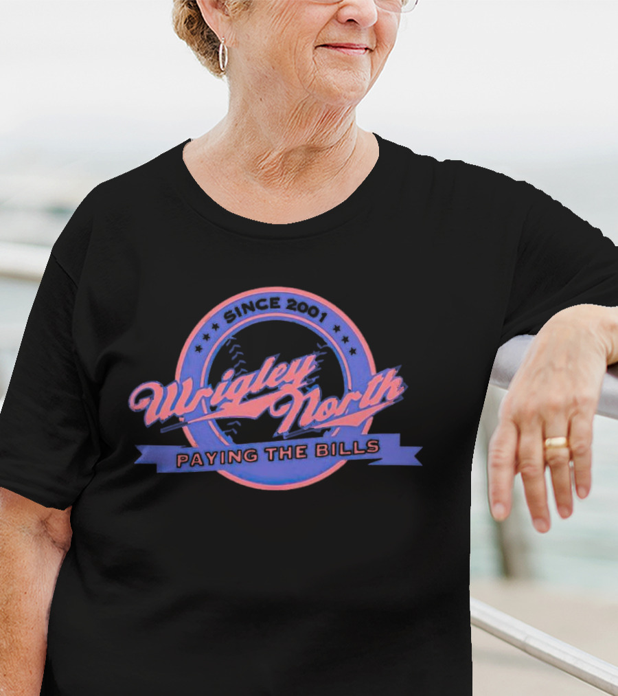 Since 2001 Wrigley North Paying The Bills T-Shirt