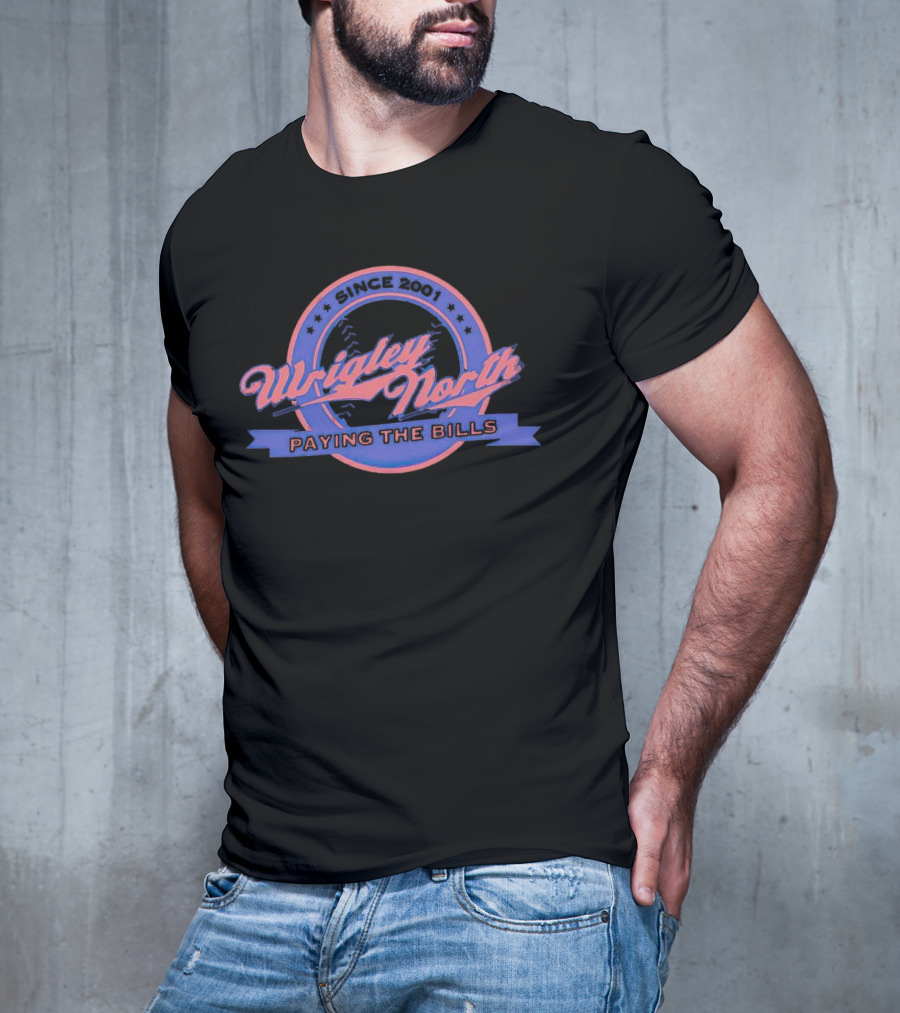Since 2001 Wrigley North Paying The Bills T-Shirt