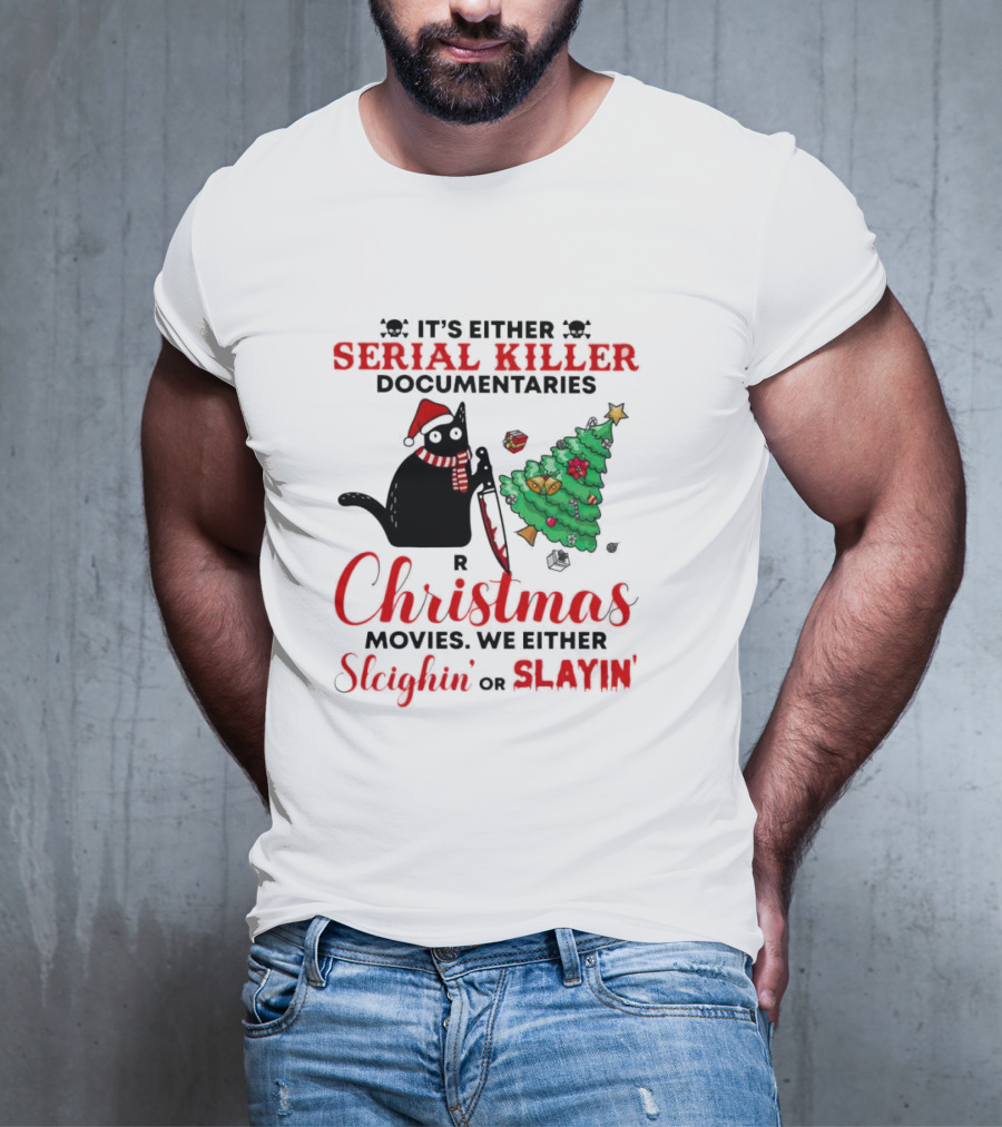 Cat It's Either Serial Killer Documentaries Or Christmas Movies We Either Sleighin Or Slayin T-Shirt