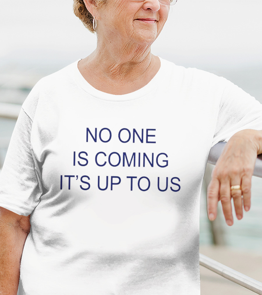 No One Is Coming It's Up To Us Motivation Message T-Shirt