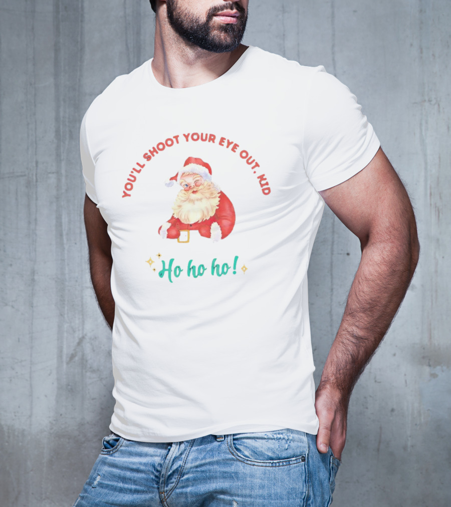 You'll Shoot Your Eye Out Kid Ho Ho Ho Santa Claus Christmas T-Shirt