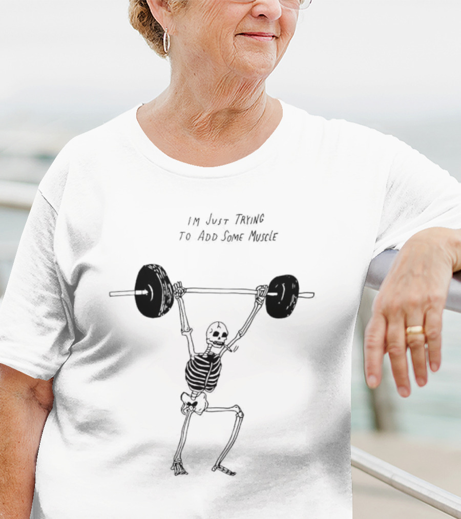 Skeleton I'm Just Trying To Add Some Muscle Lifting Weights T-Shirt