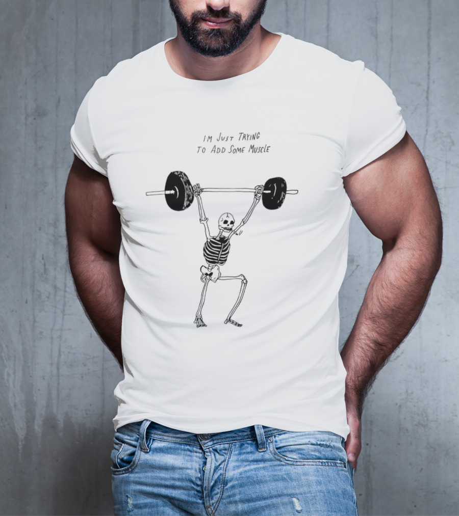 Skeleton I'm Just Trying To Add Some Muscle Lifting Weights T-Shirt