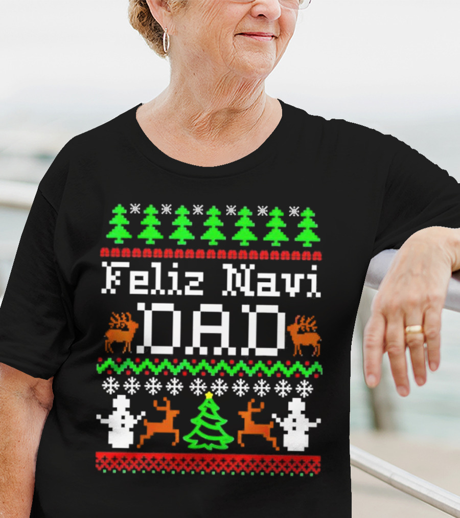 Feliz Navi Dad Ugly Christmas Sweater Reindeer Trees Snowflakes T-Shirt