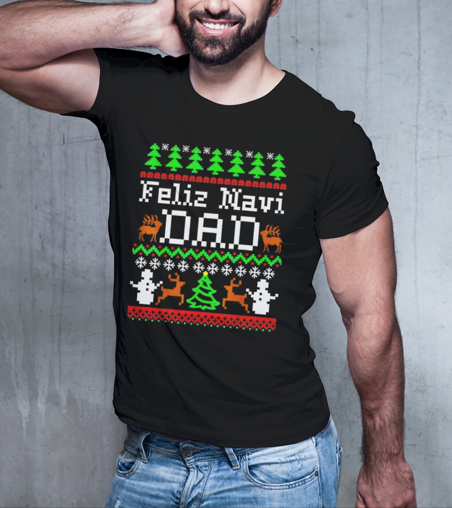Feliz Navi Dad Ugly Christmas Sweater Reindeer Trees Snowflakes T-Shirt