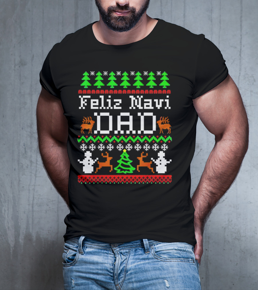 Feliz Navi Dad Ugly Christmas Sweater Reindeer Trees Snowflakes T-Shirt