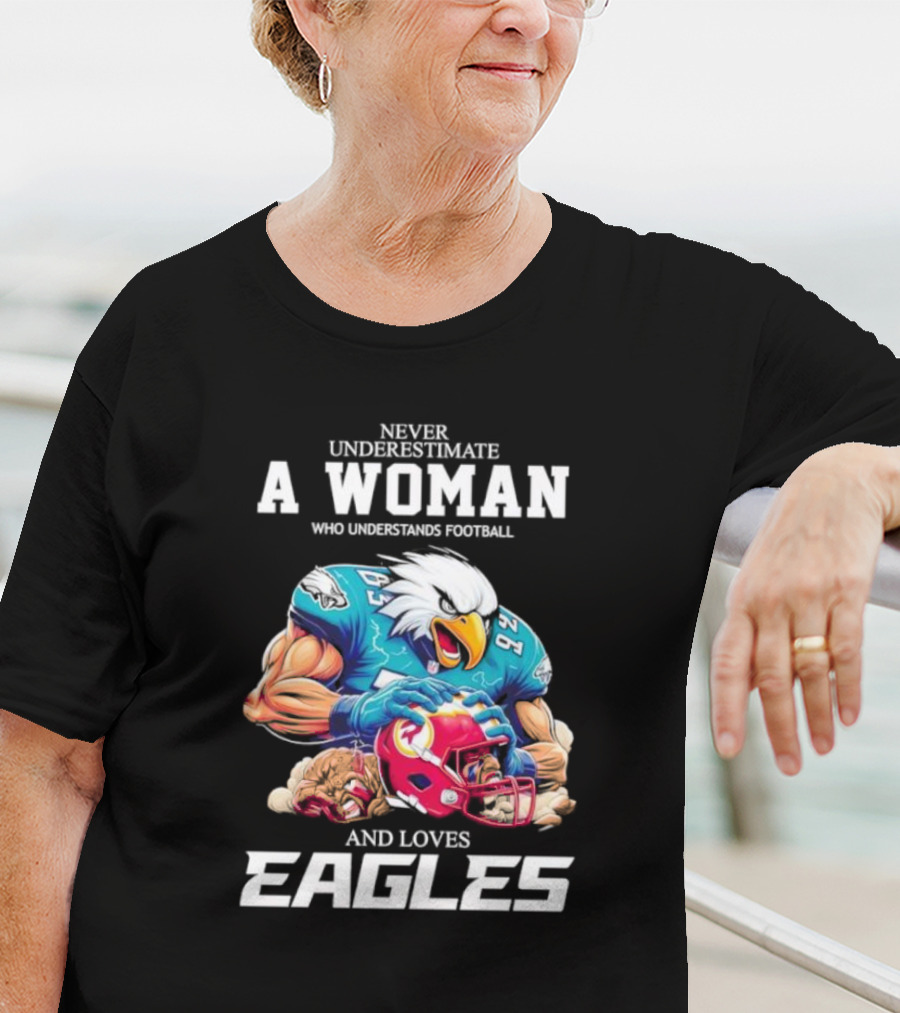 Never Underestimate A Woman Who Understands Football And Loves Eagles Football Team T-Shirt