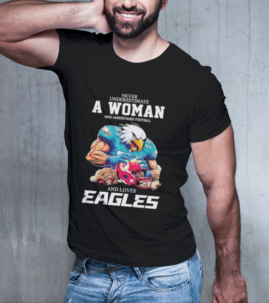 Never Underestimate A Woman Who Understands Football And Loves Eagles Football Team T-Shirt